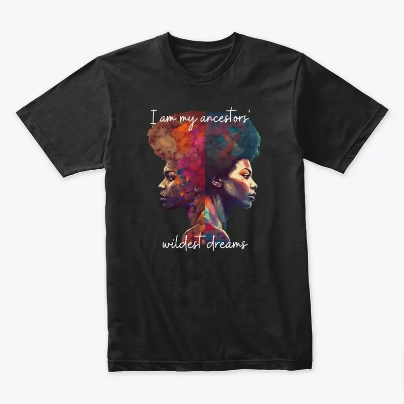 I am my ancestors' wildest dreams Tee