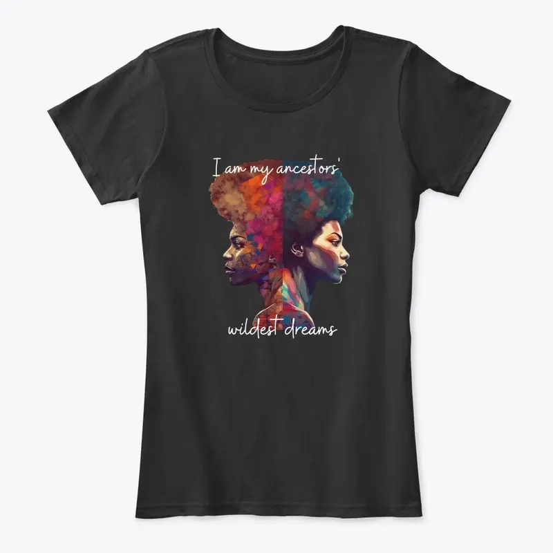 I am my ancestors' wildest dreams Tee